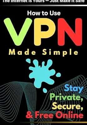 خرید و دانلود نسخه کامل کتاب زبان اصلی How to Use VPN: Made Simple – Stay Private, Secure, and Free Online PDF | دانلود کتاب خارجی