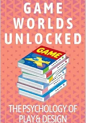 خرید و دانلود نسخه کامل کتاب Game Worlds Unlocked: The Psychology of Play & Design: Understand what makes players tick and design experiences that resonate