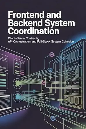 خرید و دانلود نسخه کامل کتاب FRONTEND AND BACKEND SYSTEM COORDINATION : Client–server contracts API orchestration and full-stack system cohesion