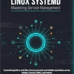 خرید و دانلود نسخه کامل کتاب Linux systemd: Mastering Service Management: A practical guide to unit files, timers, journald, and reliable operations across Debian, Ubuntu, RHEL, and Fedora