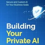 خرید و دانلود نسخه کامل کتاب زبان اصلی Building Your Private AI: A Business Leader’s Guide PDF | دانلود کتاب خارجی