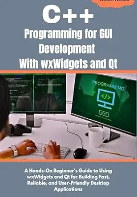 خرید و دانلود نسخه کامل کتاب C++ Programming for GUI Development With wxWidgets and Qt: A Hands-On Beginner’s Guide to Using wxWidgets and Qt for Building Fast, Reliable, and User-Friendly Desktop Applications (CodeMaster)