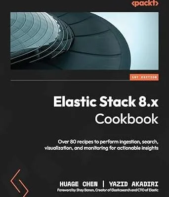 خرید و دانلود نسخه کامل کتاب Elastic Stack 8.x Cookbook: Over 80 recipes to perform ingestion, search, visualization, and monitoring for actionable insights