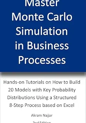 خرید و دانلود نسخه کامل کتاب Master Monte Carlo Simulation in Business Processes: Hands-on Tutorials on How to Build 20 Models with Key Probability Distributions Using a Structured 8-Step Process based on Excel