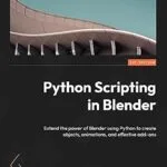 خرید و دانلود نسخه کامل کتاب Python Scripting in Blender: Extend the power of Blender using Python to create objects, animations, and effective add-ons