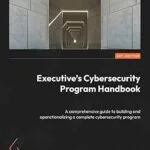 خرید و دانلود نسخه کامل کتاب Executive’s Cybersecurity Program Handbook: A comprehensive guide to building and operationalizing a complete cybersecurity program