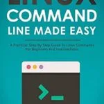 خرید و دانلود نسخه کامل کتاب Linux Command Line Made Easy: A Practical, Step By Step Guide To Linux Commands For Beginners And Intermediates