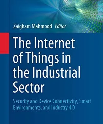 خرید و دانلود نسخه کامل کتاب The Internet of Things in the Industrial Sector: Security and Device Connectivity, Smart Environments, and Industry 4.0 (Computer Communications and Networks) 1st ed. 2019 Edition