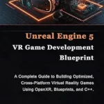 خرید و دانلود نسخه کامل کتاب Unreal Engine 5 VR Game Development Blueprint: A Complete Guide to Building Optimized, Cross-Platform Virtual Reality Games Using OpenXR, Blueprints, and C++.