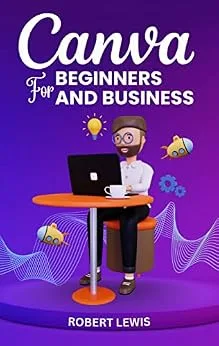 خرید و دانلود نسخه کامل کتاب CANVA FOR BEGINNERS AND BUSINESS: The Ultimate Graphic Design Guide with Complete Step by Step Methods for Starters, Marketers and Entrepreneurs