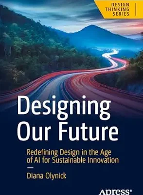 خرید و دانلود نسخه کامل کتاب Designing Our Future: Redefining Design in the Age of AI for Sustainable Innovation (Design Thinking)