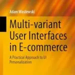 خرید و دانلود نسخه کامل کتاب Multi-variant User Interfaces in E-commerce: A Practical Approach to UI Personalization (Progress in IS)
