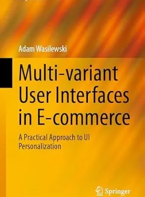 خرید و دانلود نسخه کامل کتاب Multi-variant User Interfaces in E-commerce: A Practical Approach to UI Personalization (Progress in IS)