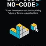خرید و دانلود نسخه کامل کتاب Low-Code/No-Code: Citizen Developers and the Surprising Future of Business Applications Kindle Edition
