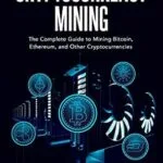 خرید و دانلود نسخه کامل کتاب Cryptocurrency Mining: The Complete Guide to Mining Bitcoin, Ethereum, and Other Cryptocurrencies (Blockchain, Cryptocurrency, NFTs and more)