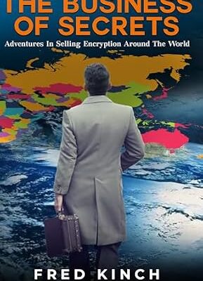 خرید و دانلود نسخه کامل کتاب زبان اصلی The Business of Secrets: Adventures In Selling Encryption Around The World PDF | دانلود کتاب خارجی