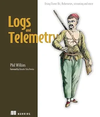 خرید و دانلود نسخه کامل کتاب Logs and Telemetry: Using Fluent Bit, Kubernetes, streaming and more