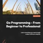 خرید و دانلود نسخه کامل کتاب Go Programming – From Beginner to Professional: Learn everything you need to build modern software using Go