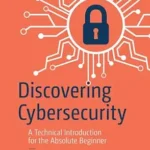 خرید و دانلود نسخه کامل کتاب زبان اصلی Discovering Cybersecurity: A Technical Introduction for the Absolute Beginner PDF | دانلود کتاب خارجی