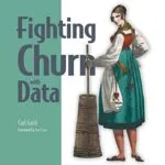 خرید و دانلود نسخه کامل کتاب Fighting Churn with Data: The science and strategy of customer retention 1st Edition