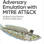 خرید و دانلود نسخه کامل کتاب Adversary Emulation with MITRE ATT&CK: Bridging the Gap Between the Red and Blue Teams