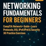 خرید و دانلود نسخه کامل کتاب Networking Fundamentals: The Complete Beginner’s Guide: Master LAN, WAN, TCP/IP, Security & Routing – Includes Dictionary and Final 30-Question Examen
