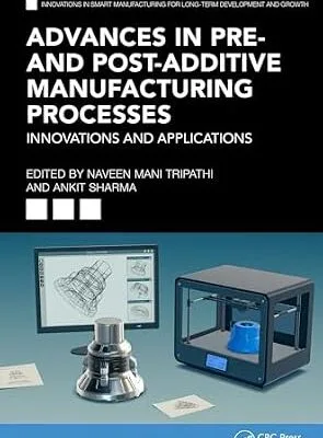 خرید و دانلود نسخه کامل کتاب Advances in Pre- and Post-Additive Manufacturing Processes: Innovations and Applications (Innovations in Smart Manufacturing for Long-Term Development and Growth)
