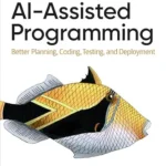 خرید و دانلود نسخه کامل کتاب AI-Assisted Programming: Better Planning, Coding, Testing, and Deployment