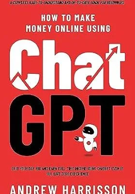 خرید و دانلود نسخه کامل کتاب How to Make Money Online Using ChatGPT: Quit Your Day Job and Earn Full-Time Income Using ChatGPT Even if You Have Zero Experience (A Complete Easy-to-Understand and Up-to-Date Guide for Beginners)