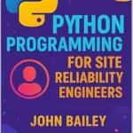 خرید و دانلود نسخه کامل کتاب Python Programming for Site Reliability Engineers: Scalable Automation, Monitoring, and Reliability with Modern (Site Reliability Engineering Book 3)