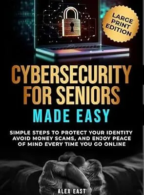 خرید و دانلود نسخه کامل کتاب زبان اصلی Cybersecurity for Seniors Made Easy: Simple Steps to Protect Your Identity, Avoid Money Scams, and Enjoy Peace of Mind Every Time You Go Online PDF | دانلود کتاب خارجی
