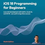 خرید و دانلود نسخه کامل کتاب iOS 18 Programming for Beginners: Learn iOS development with Swift 6, Xcode 16, and iOS 18 – your path to App Store success