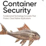 خرید و دانلود نسخه کامل کتاب Container Security: Fundamental Technology Concepts That Protect Cloud Native Applications