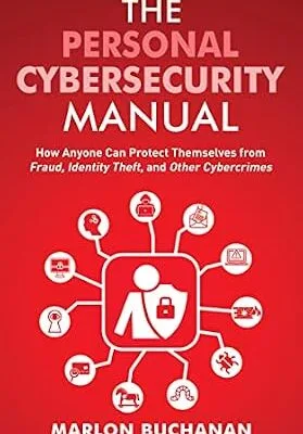 خرید و دانلود نسخه کامل کتاب The Personal Cybersecurity Manual: How Anyone Can Protect Themselves from Fraud, Identity Theft, and Other Cybercrimes (Home Technology Manuals)