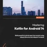 خرید و دانلود نسخه کامل کتاب Mastering Kotlin for Android 14: Build powerful Android apps from scratch using Jetpack libraries and Jetpack Compose