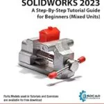 خرید و دانلود نسخه کامل کتاب SOLIDWORKS 2023: A Step-By-Step Tutorial Guide for Beginners (Mixed Units)