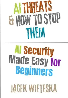 خرید و دانلود نسخه کامل کتاب زبان اصلی AI Threats & How to Stop Them: AI Security Made Easy for Beginners (Artificial Intelligence) PDF | دانلود کتاب خارجی