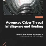 خرید و دانلود نسخه کامل کتاب زبان اصلی Advanced Cyber Threat Intelligence and Hunting: Detect APTs and zero-day attacks using CTI, behavioral analytics, and AI techniques PDF | دانلود کتاب خارجی