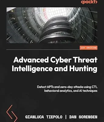 خرید و دانلود نسخه کامل کتاب زبان اصلی Advanced Cyber Threat Intelligence and Hunting: Detect APTs and zero-day attacks using CTI, behavioral analytics, and AI techniques PDF | دانلود کتاب خارجی