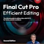 خرید و دانلود نسخه کامل کتاب Final Cut Pro Efficient Editing: The ultimate guide to editing video with FCP 11 for faster, smarter workflows