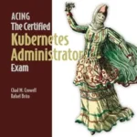 خرید و دانلود نسخه کامل کتاب Acing the Certified Kubernetes Administrator Exam, Second Edition