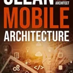 خرید و دانلود نسخه کامل کتاب Clean Mobile Architecture: Become an Android, iOS, Flutter Architect