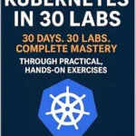 خرید و دانلود نسخه کامل کتاب Learn Kubernetes in 30 Labs: 30 Days. 30 Labs. Complete Kubernetes Mastery Through Practical, Hands-On Exercises.