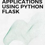 خرید و دانلود نسخه کامل کتاب Web Applications Using Python Flask : Build Python web applications using Flask Framework with Examples and Exercises.