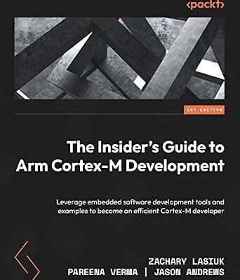 خرید و دانلود نسخه کامل کتاب The Insider’s Guide to Arm Cortex-M Development: Leverage embedded software development tools and examples to become an efficient Cortex-M developer