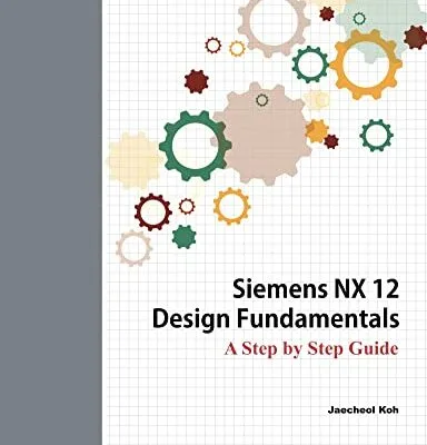 خرید و دانلود نسخه کامل کتاب Siemens NX 12 Design Fundamentals: A Step by Step Guide Kindle Edition