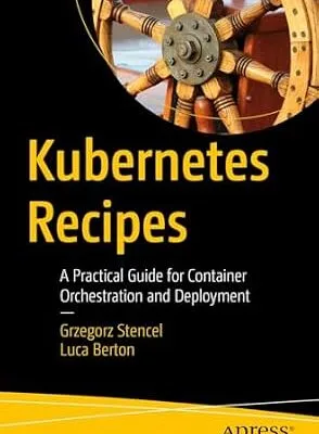 خرید و دانلود نسخه کامل کتاب Kubernetes Recipes: A Practical Guide for Container Orchestration and Deployment