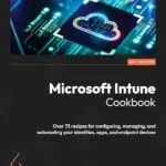 خرید و دانلود نسخه کامل کتاب Microsoft Intune Cookbook: Over 75 recipes for configuring, managing, and automating your identities, apps, and endpoint devices