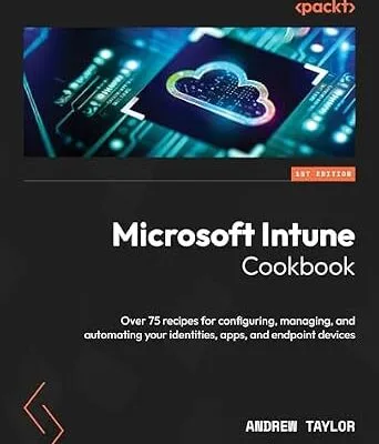 خرید و دانلود نسخه کامل کتاب Microsoft Intune Cookbook: Over 75 recipes for configuring, managing, and automating your identities, apps, and endpoint devices