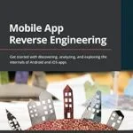 خرید و دانلود نسخه کامل کتاب Mobile App Reverse Engineering: Get started with discovering, analyzing, and exploring the internals of Android and iOS apps